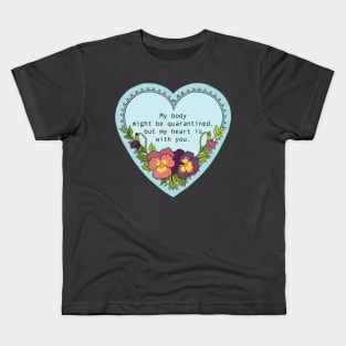 My body might be quarantined but my heart is with you Kids T-Shirt